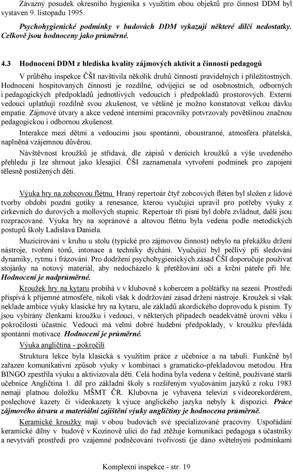 3 Hodnocení DDM z hlediska kvality zájmových aktivit a činnosti pedagogů V průběhu inspekce ČŠI navštívila několik druhů činností pravidelných i příležitostných.