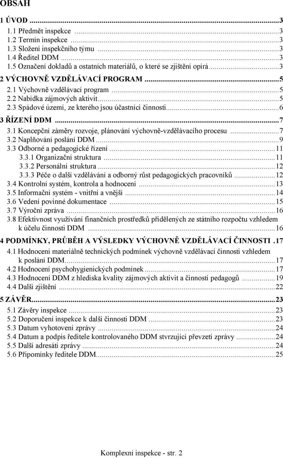 1 Koncepční záměry rozvoje, plánování výchovně-vzdělávacího procesu...7 3.2 Naplňování poslání DDM...9 3.3 Odborné a pedagogické řízení...11 3.3.1 Organizační struktura...11 3.3.2 Personální struktura.