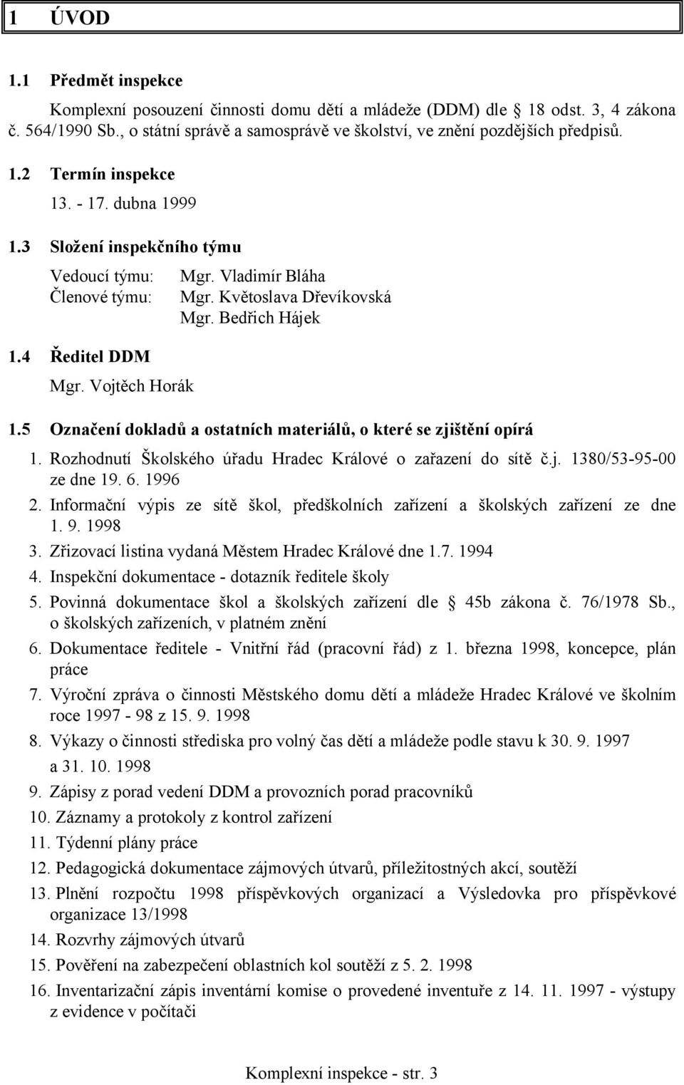 5 Označení dokladů a ostatních materiálů, o které se zjištění opírá 1. Rozhodnutí Školského úřadu Hradec Králové o zařazení do sítě č.j. 1380/53-95-00 ze dne 19. 6. 1996 2.