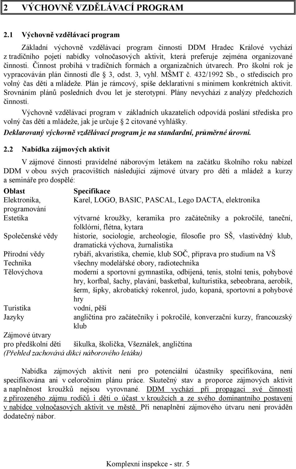 Činnost probíhá v tradičních formách a organizačních útvarech. Pro školní rok je vypracováván plán činnosti dle 3, odst. 3, vyhl. MŠMT č. 432/1992 Sb., o střediscích pro volný čas dětí amládeže.