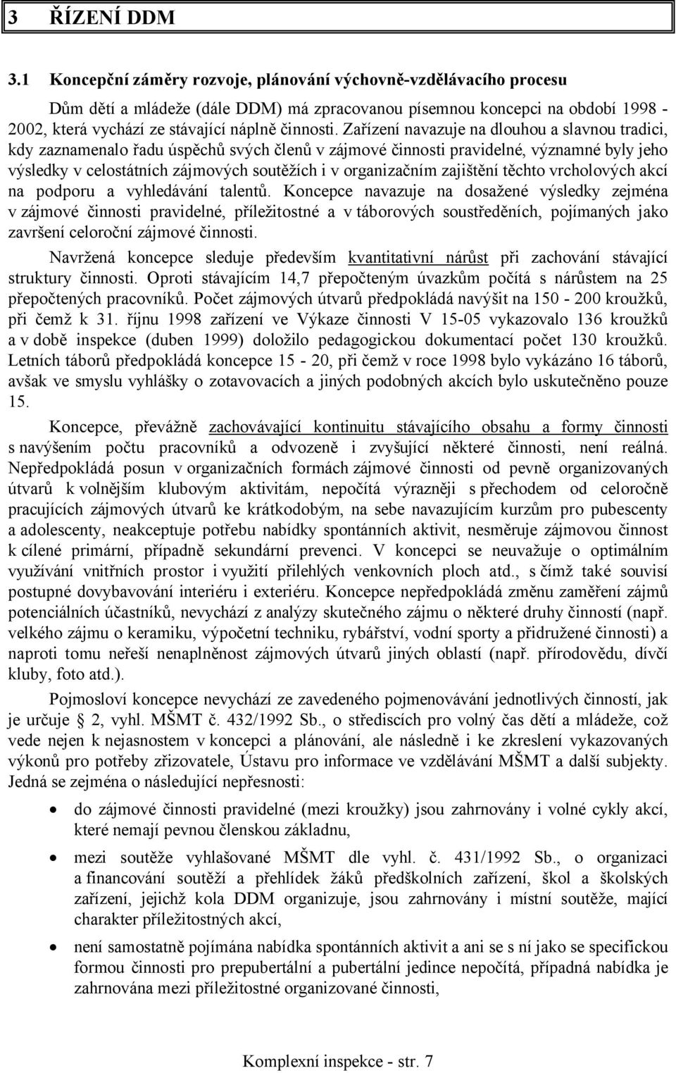 Zařízení navazuje na dlouhou a slavnou tradici, kdy zaznamenalo řadu úspěchů svých členů v zájmové činnosti pravidelné, významné byly jeho výsledky v celostátních zájmových soutěžích i v organizačním