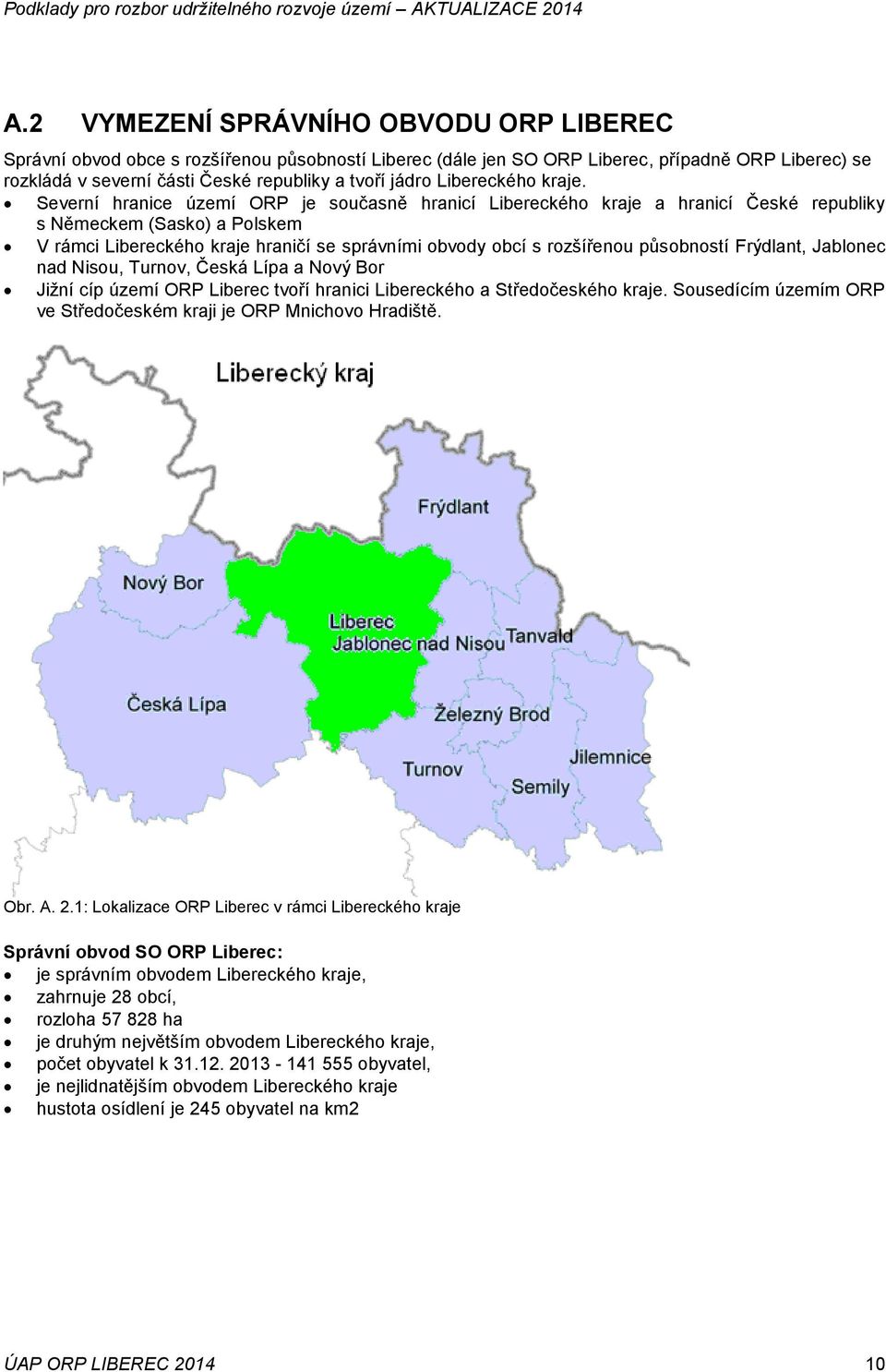 Severní hranice území ORP je současně hranicí Libereckého kraje a hranicí České republiky s Německem (Sasko) a Polskem V rámci Libereckého kraje hraničí se správními obvody obcí s rozšířenou