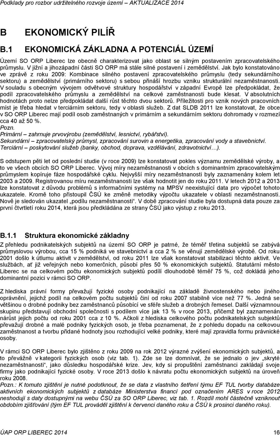 Jak bylo konstatováno ve zprávě z roku 2009: Kombinace silného postavení zpracovatelského průmyslu (tedy sekundárního sektoru) a zemědělství (primárního sektoru) s sebou přináší hrozbu vzniku