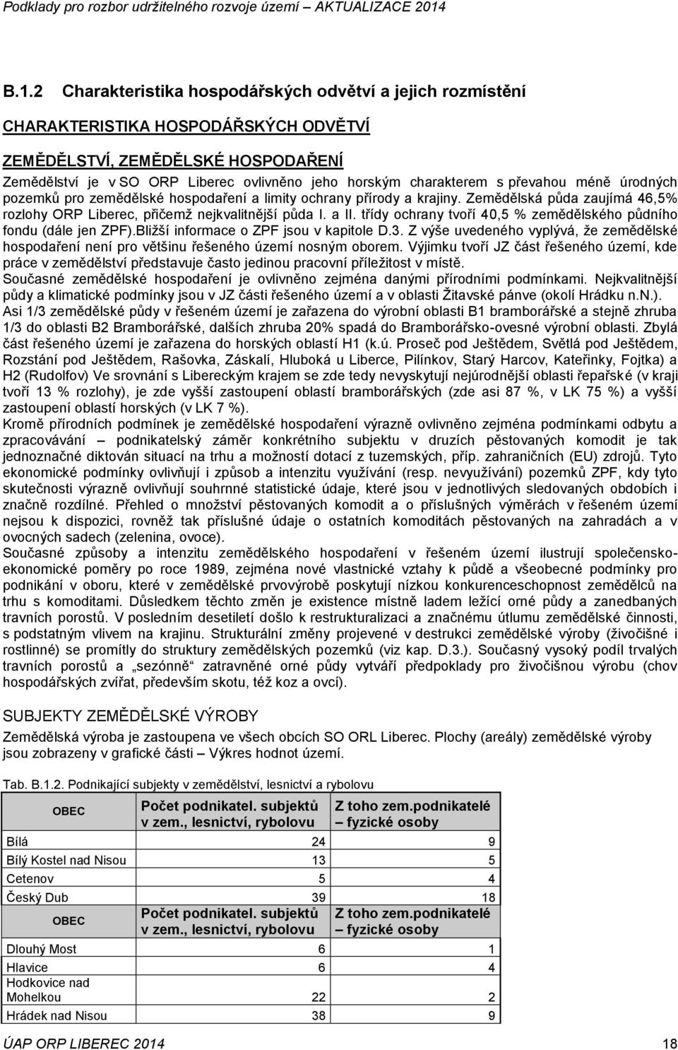 třídy ochrany tvoří 40,5 % zemědělského půdního fondu (dále jen ZPF).Bližší informace o ZPF jsou v kapitole D.3.