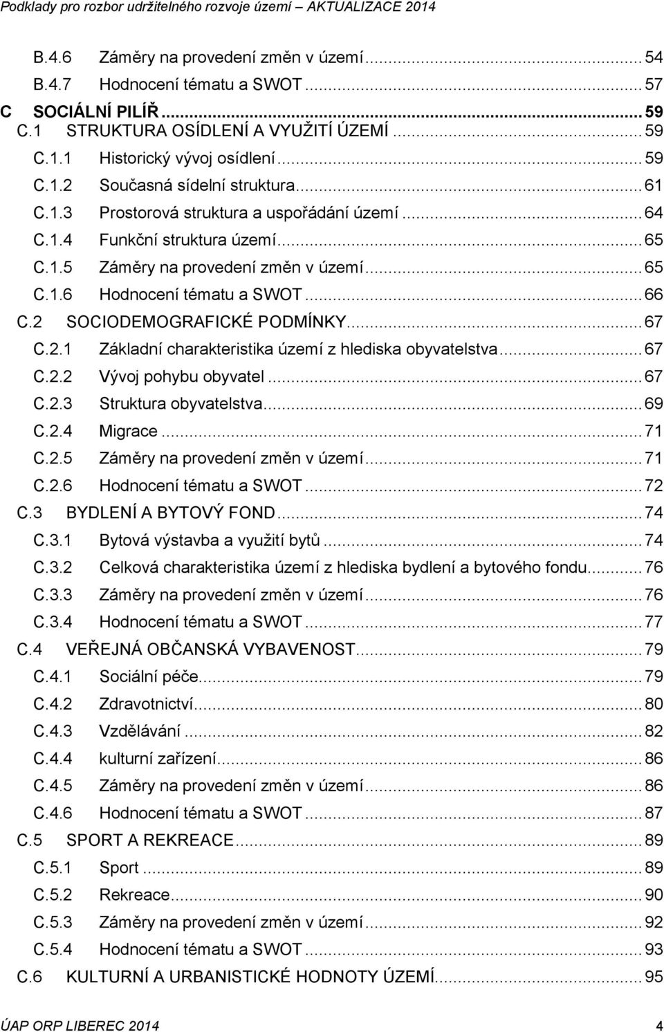 2 SOCIODEMOGRAFICKÉ PODMÍNKY... 67 C.2.1 Základní charakteristika území z hlediska obyvatelstva... 67 C.2.2 Vývoj pohybu obyvatel... 67 C.2.3 Struktura obyvatelstva... 69 C.2.4 Migrace... 71 C.2.5 Záměry na provedení změn v území.