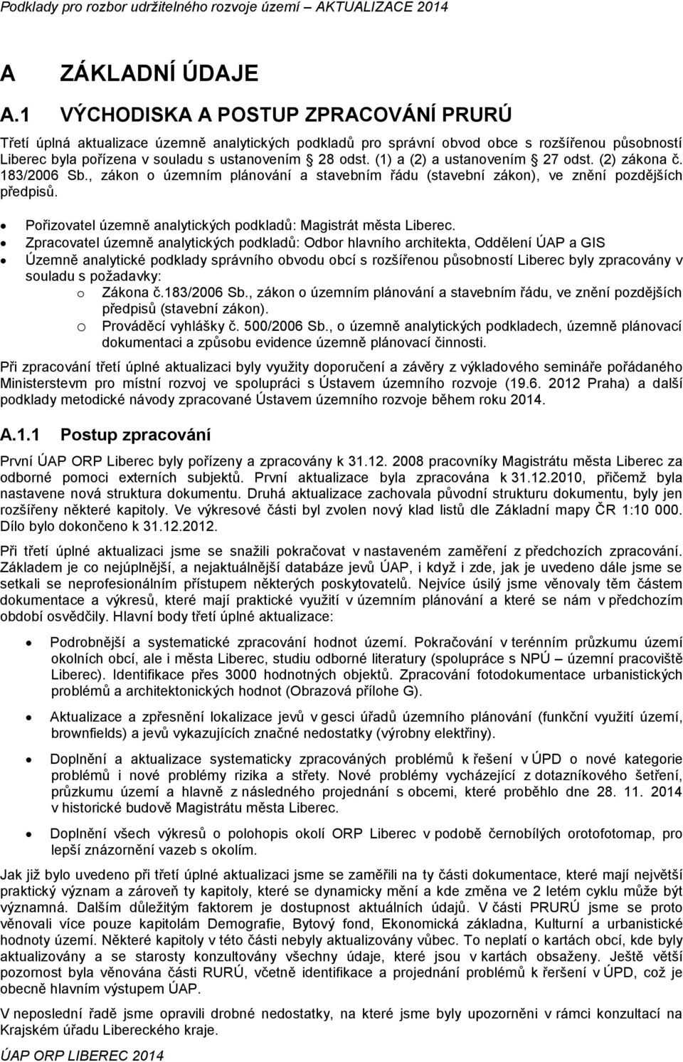 (1) a (2) a ustanovením 27 odst. (2) zákona č. 183/2006 Sb., zákon o územním plánování a stavebním řádu (stavební zákon), ve znění pozdějších předpisů.