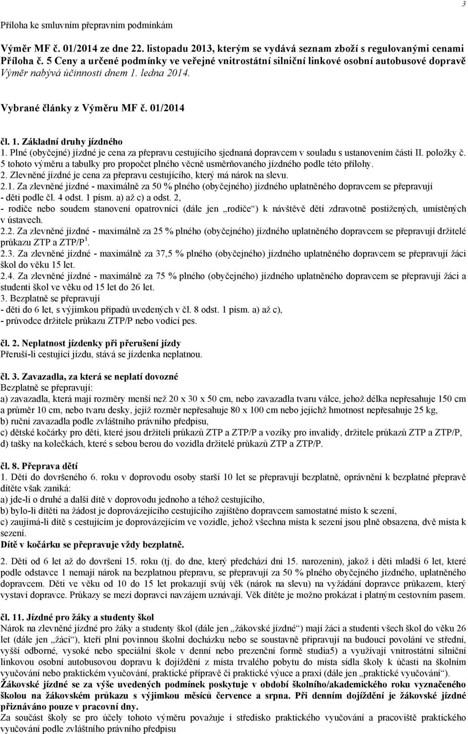 01/2014 čl. 1. Základní druhy jízdného 1. Plné (obyčejné) jízdné je cena za přepravu cestujícího sjednaná dopravcem v souladu s ustanovením části II. položky č.