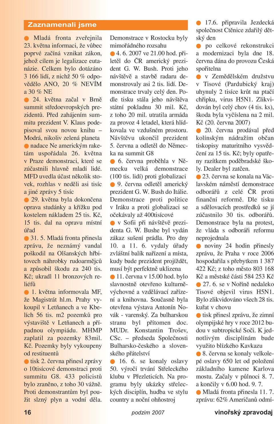 Klaus podepisoval svou novou knihu Modrá, nikoliv zelená planeta! nadace Ne americkým raketám uspořádala 26. května v Praze demonstraci, které se zúčastnili hlavně mladí lidé.