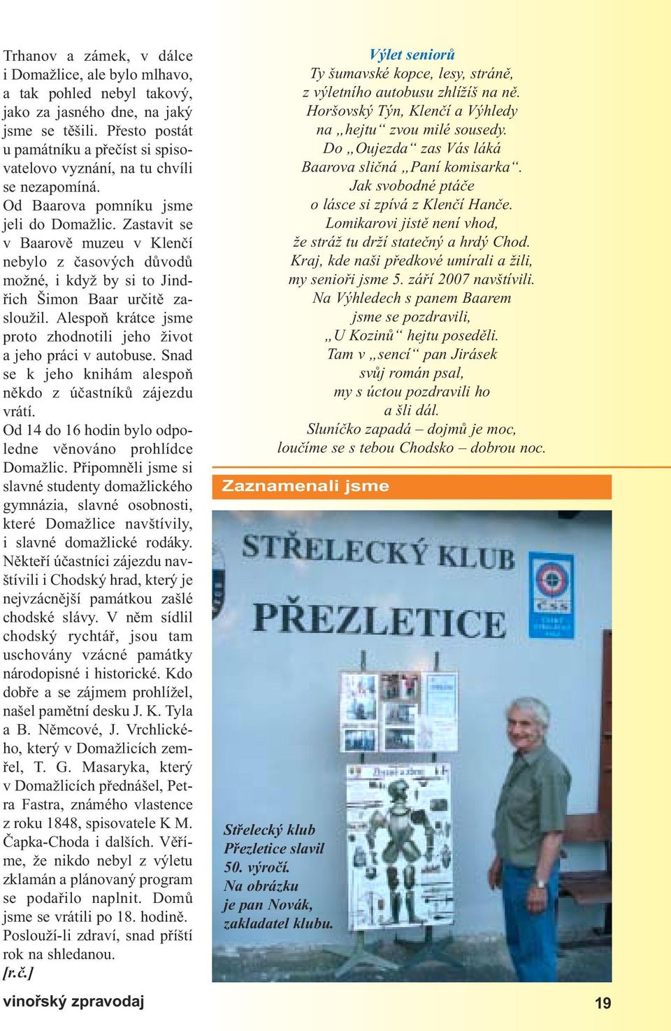 Zastavit se v Baarově muzeu v Klenčí nebylo z časových důvodů možné, i když by si to Jindřich Šimon Baar určitě zasloužil. Alespoň krátce jsme proto zhodnotili jeho život a jeho práci v autobuse.