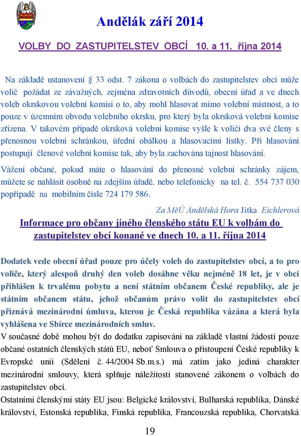 místnost, a to pouze v územním obvodu volebního okrsku, pro který byla okrsková volební komise zřízena.