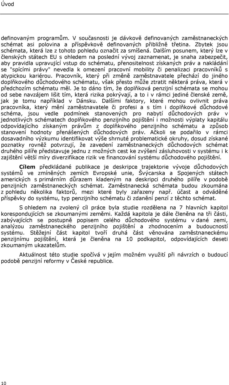 Dalším posunem, který lze v členských státech EU s ohledem na poslední vývoj zaznamenat, je snaha zabezpečit, aby pravidla upravující vstup do schématu, přenositelnost získaných práv a nakládání se