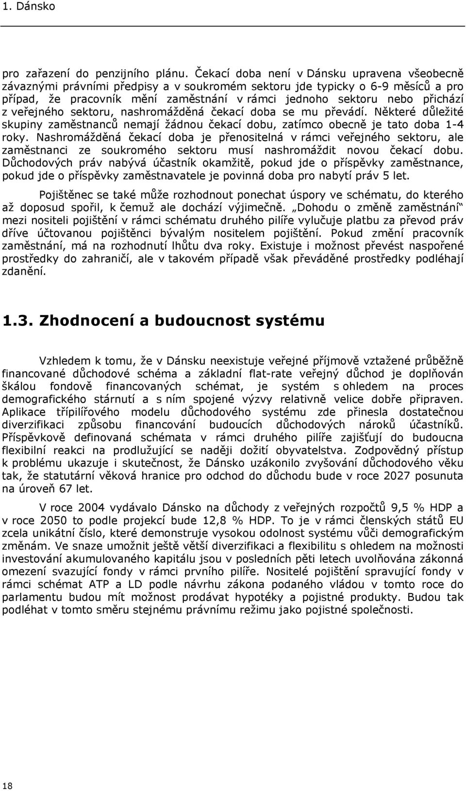 přichází z veřejného sektoru, nashromážděná čekací doba se mu převádí. Některé důležité skupiny zaměstnanců nemají žádnou čekací dobu, zatímco obecně je tato doba 1-4 roky.