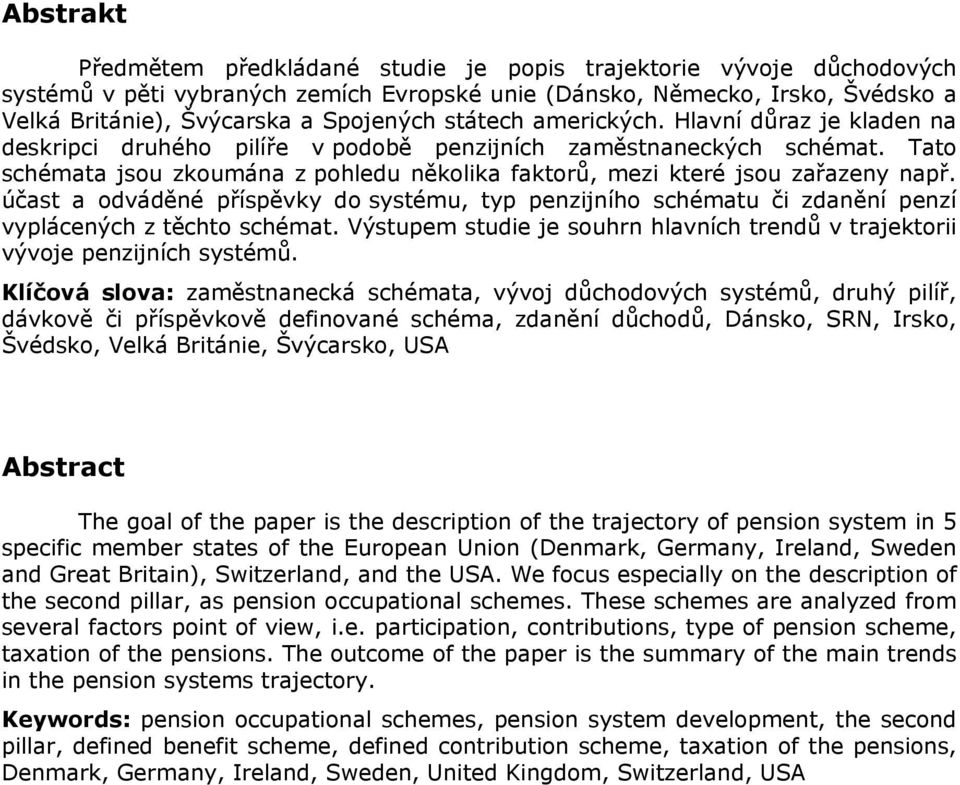 Tato schémata jsou zkoumána z pohledu několika faktorů, mezi které jsou zařazeny např. účast a odváděné příspěvky do systému, typ penzijního schématu či zdanění penzí vyplácených z těchto schémat.