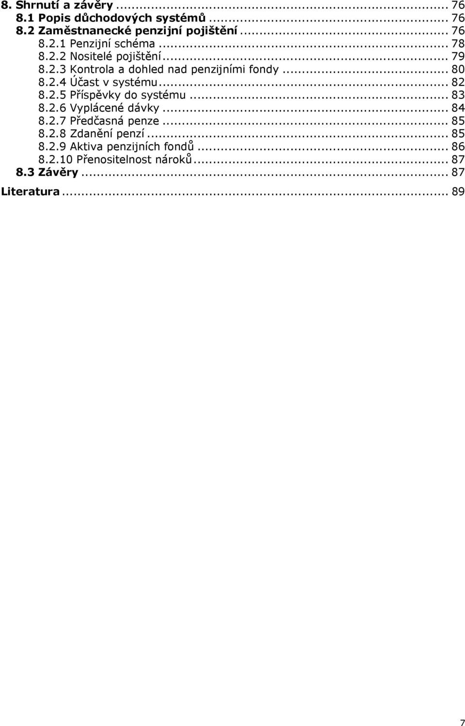 2.5 Příspěvky do systému... 83 8.2.6 Vyplácené dávky... 84 8.2.7 Předčasná penze... 85 8.2.8 Zdanění penzí... 85 8.2.9 Aktiva penzijních fondů.