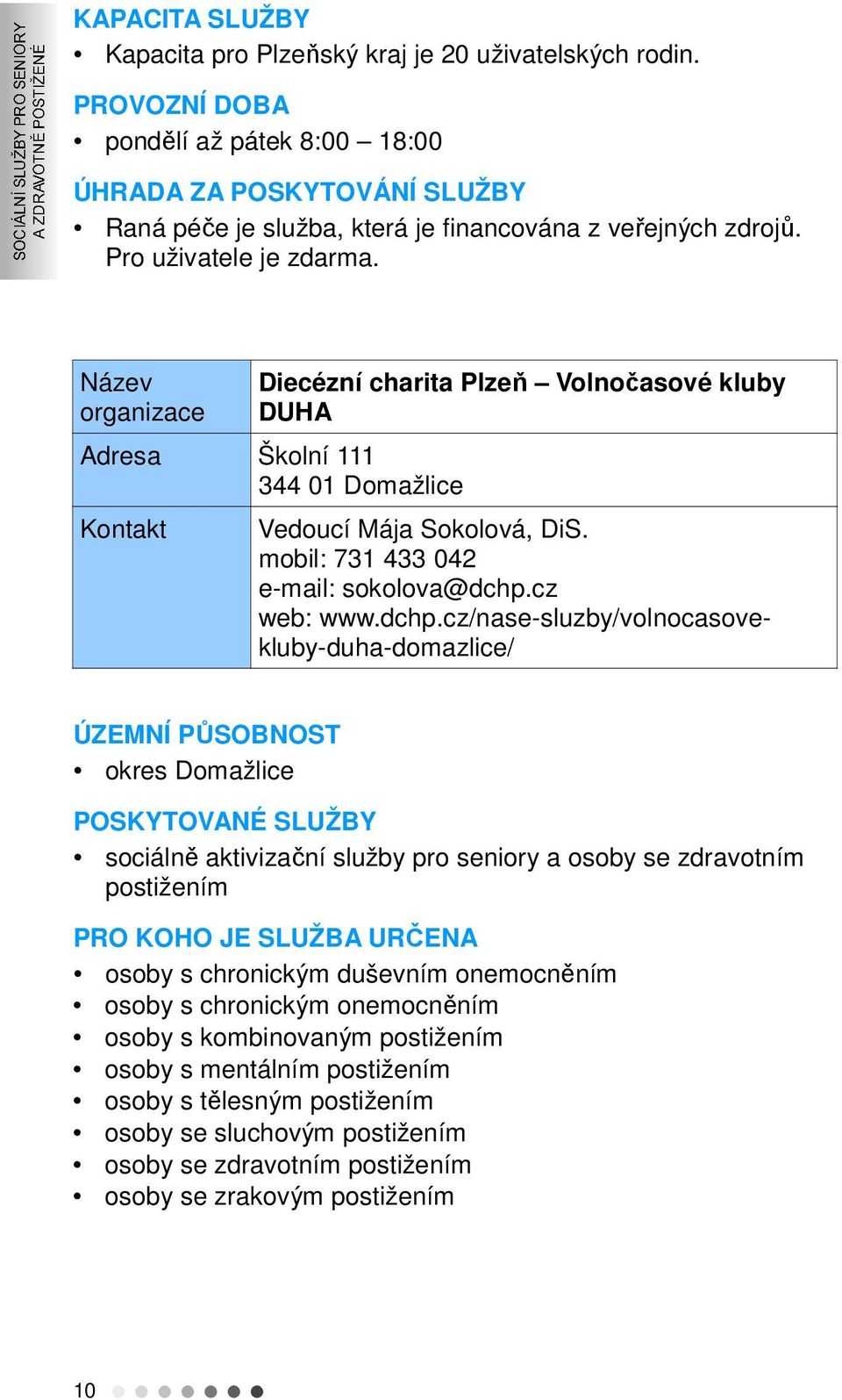 Název Diecézní charita Plzeň Volnočasové kluby DUHA Adresa Školní 111 344 01 Domažlice Kontakt Vedoucí Mája Sokolová, DiS. mobil: 731 433 042 e-mail: sokolova@dchp.