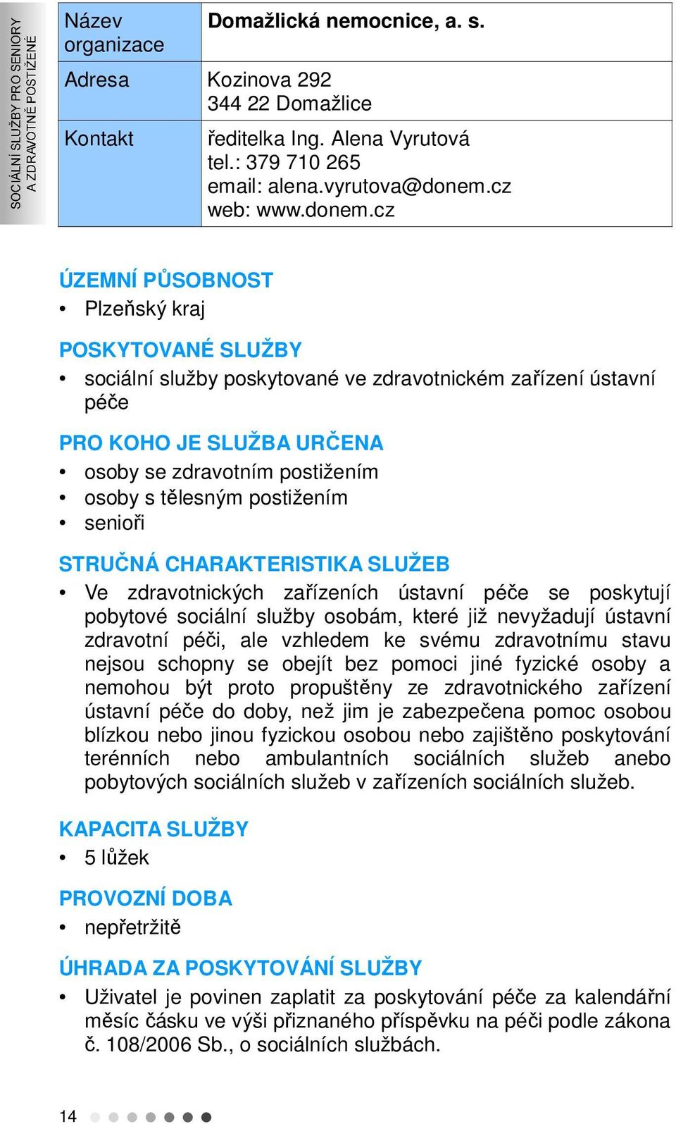 cz ÚZEMNÍ PŮSOBNOST Plzeňský kraj POSKYTOVANÉ SLUŽBY sociální služby poskytované ve zdravotnickém zařízení ústavní péče PRO KOHO JE SLUŽBA URČENA osoby se zdravotním postižením osoby s tělesným