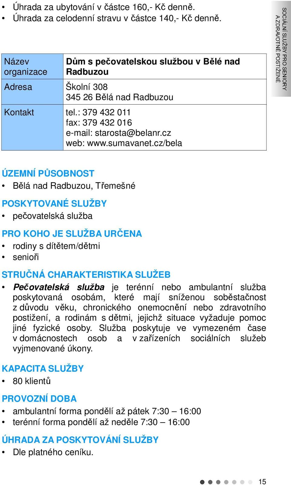 cz/bela ÚZEMNÍ PŮSOBNOST Bělá nad Radbuzou, Třemešné POSKYTOVANÉ SLUŽBY pečovatelská služba PRO KOHO JE SLUŽBA URČENA rodiny s dítětem/dětmi senioři STRUČNÁ CHARAKTERISTIKA SLUŽEB Pečovatelská služba