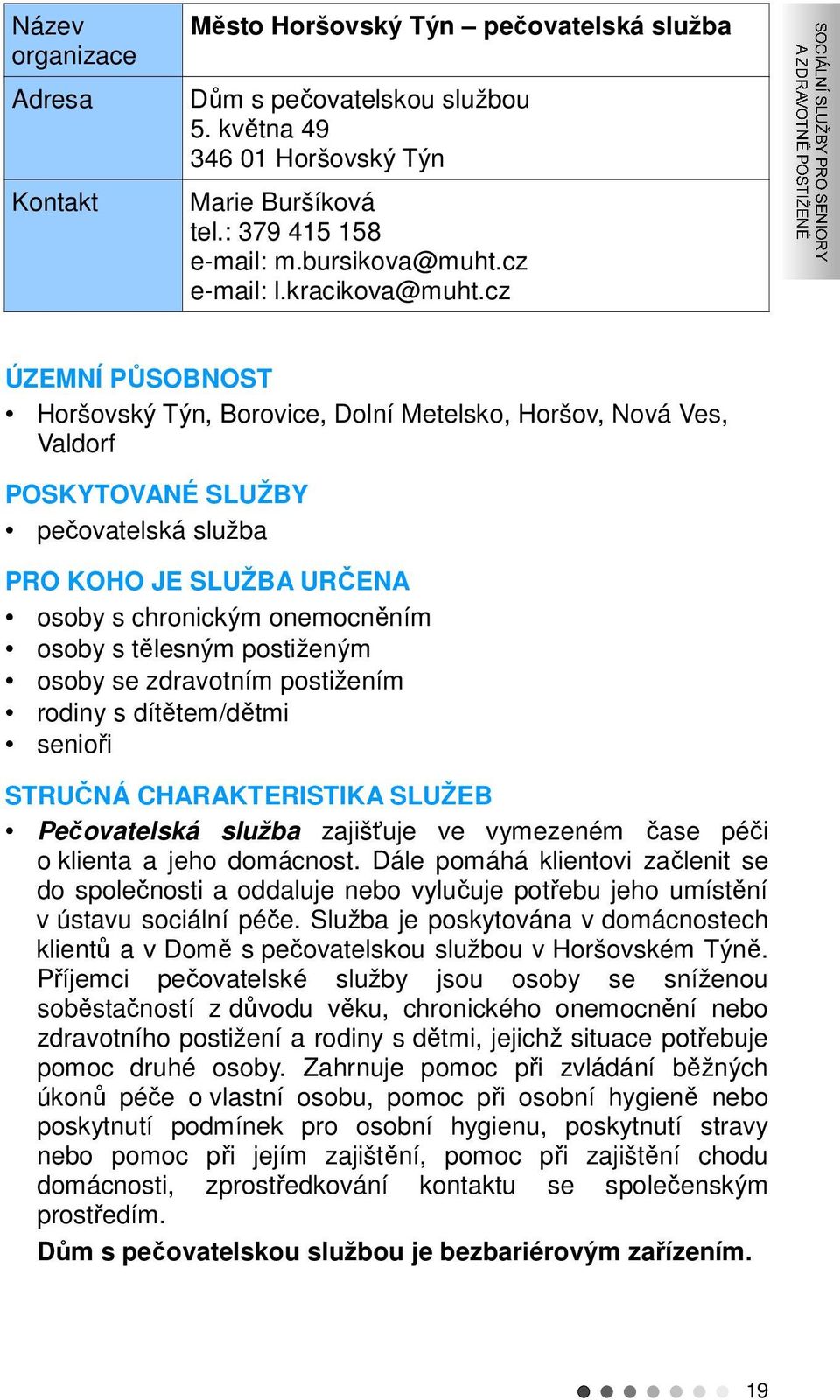 cz ÚZEMNÍ PŮSOBNOST Horšovský Týn, Borovice, Dolní Metelsko, Horšov, Nová Ves, Valdorf POSKYTOVANÉ SLUŽBY pečovatelská služba PRO KOHO JE SLUŽBA URČENA osoby s chronickým onemocněním osoby s tělesným