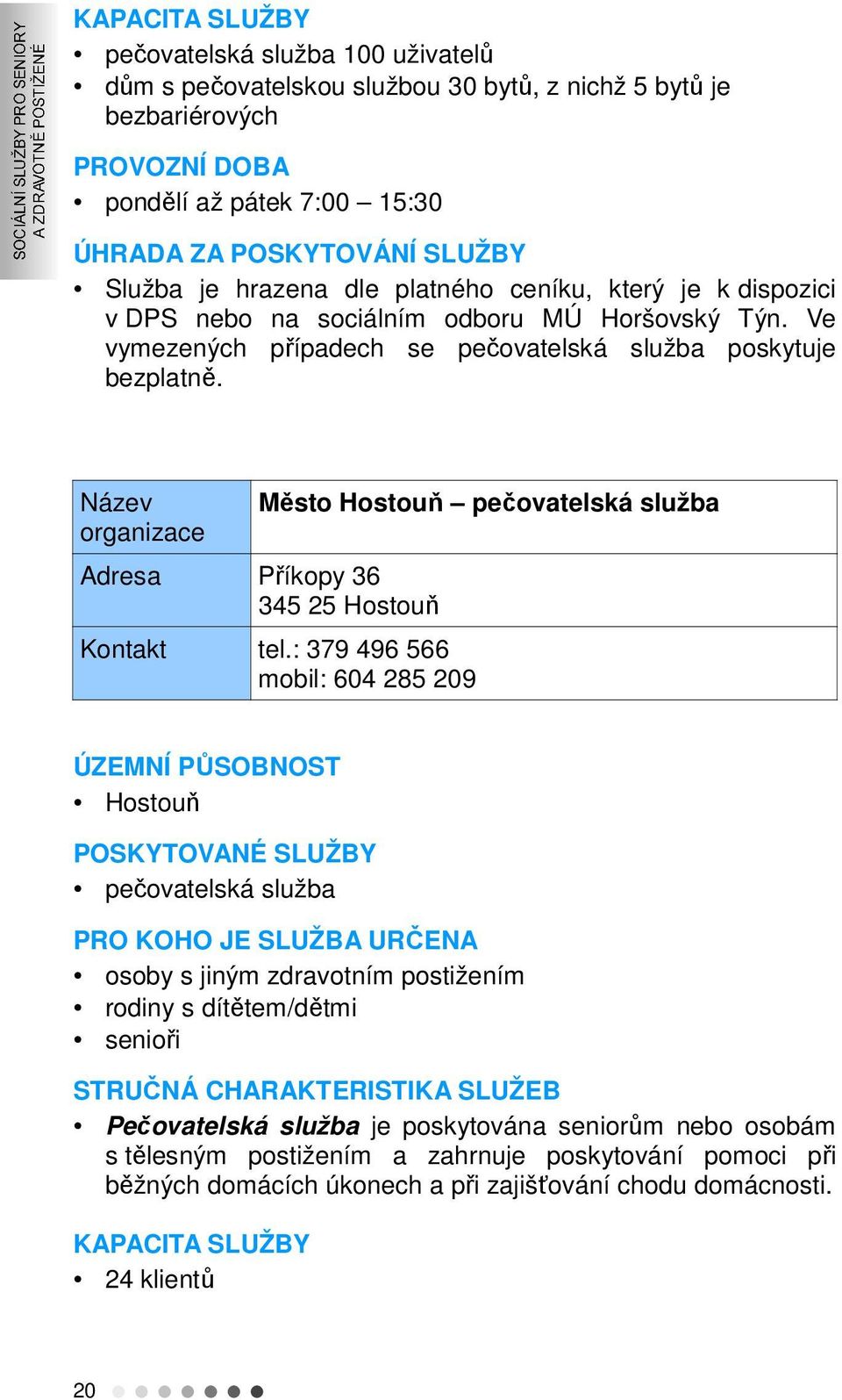 Název Město Hostouň pečovatelská služba Adresa Příkopy 36 345 25 Hostouň Kontakt tel.