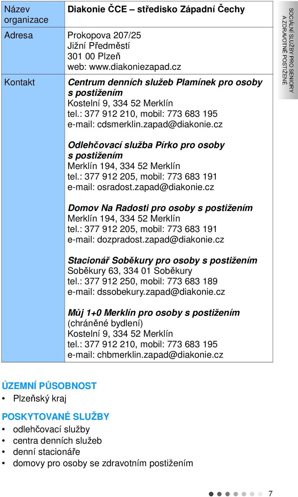 cz Odlehčovací služba Pírko pro osoby s postižením Merklín 194, 334 52 Merklín tel.: 377 912 205, mobil: 773 683 191 e-mail: osradost.zapad@diakonie.