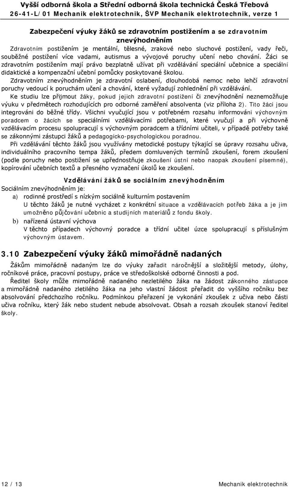 Žáci se zdravotním postižením mají právo bezplatně užívat při vzdělávání speciální učebnice a speciální didaktické a kompenzační učební pomůcky poskytované školou.