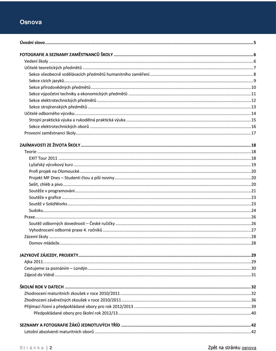 .. 13 Učitelé odborného výcviku... 14 Strojní praktická výuka a rukodělná praktická výuka... 15 Sekce elektrotechnických oborů... 16 Provozní zaměstnanci školy... 17 ZAJÍMAVOSTI ZE ŽIVOTA ŠKOLY.