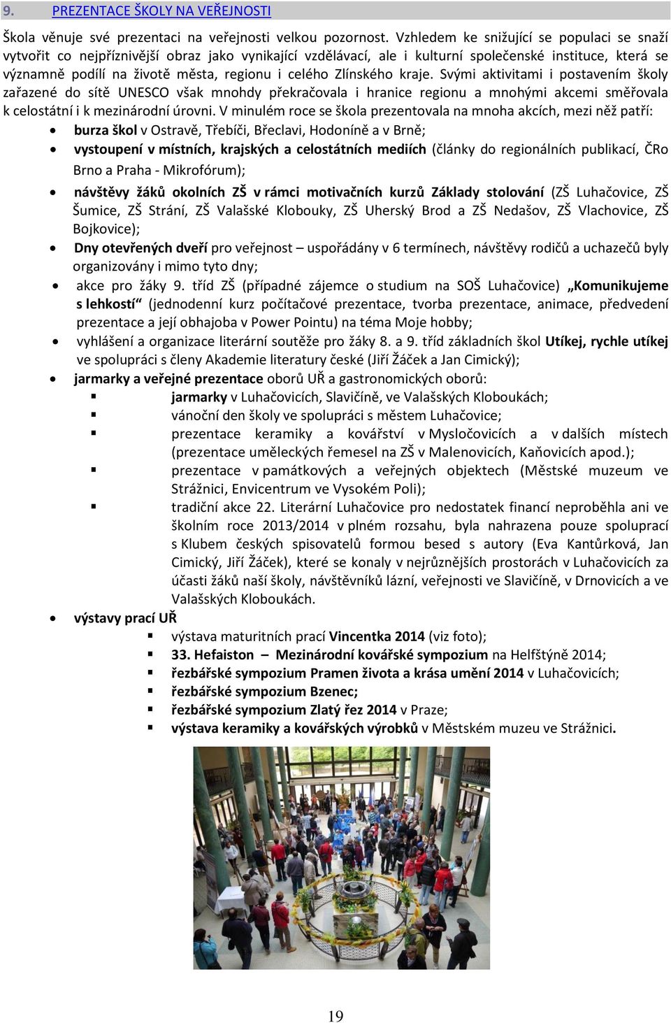 celého Zlínského kraje. Svými aktivitami i postavením školy zařazené do sítě UNESCO však mnohdy překračovala i hranice regionu a mnohými akcemi směřovala k celostátní i k mezinárodní úrovni.