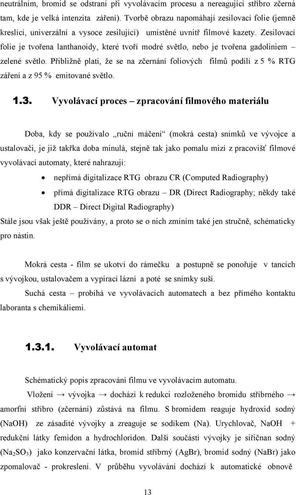 Zesilovací folie je tvořena lanthanoidy, které tvoří modré světlo, nebo je tvořena gadoliniem zelené světlo.