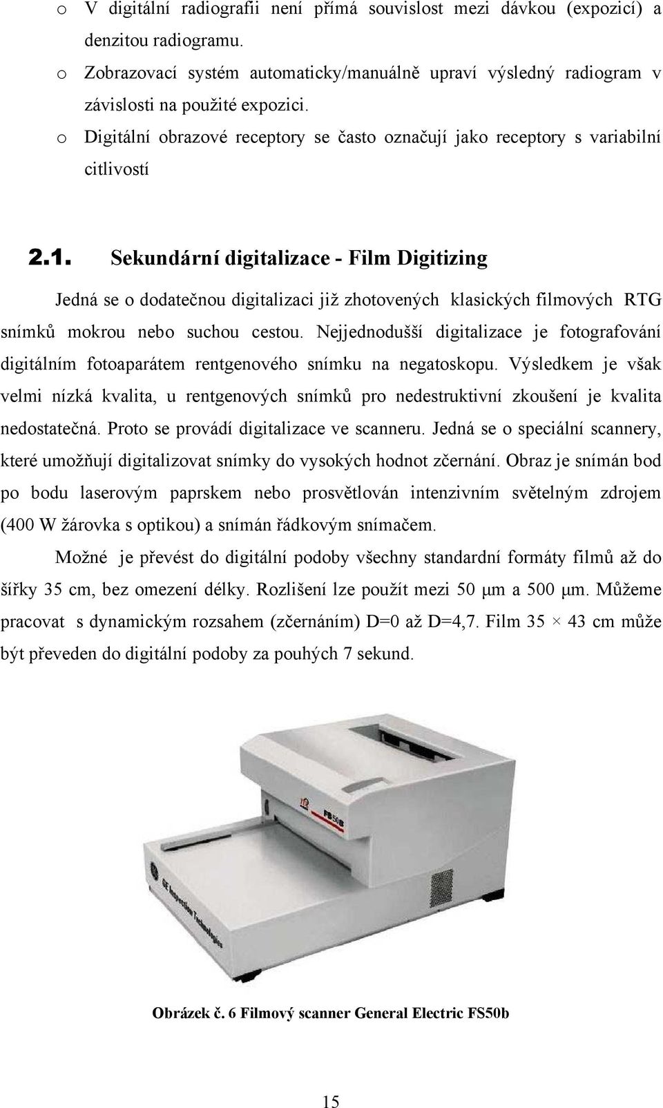 Sekundární digitalizace - Film Digitizing Jedná se o dodatečnou digitalizaci již zhotovených klasických filmových RTG snímků mokrou nebo suchou cestou.