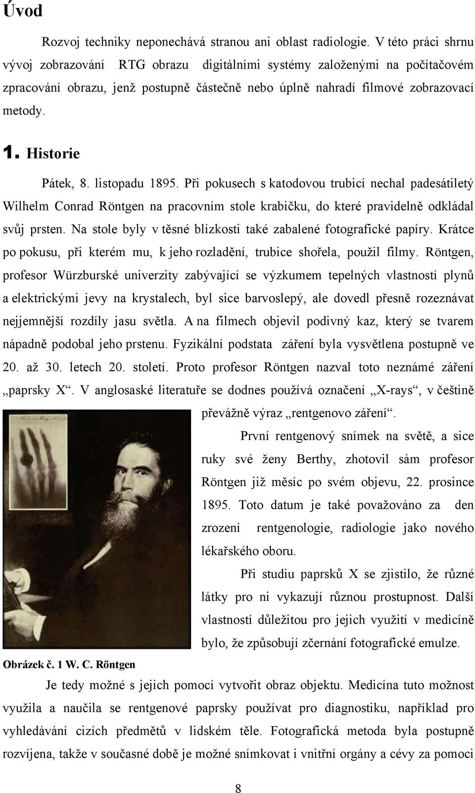 Historie Pátek, 8. listopadu 1895. Při pokusech s katodovou trubicí nechal padesátiletý Wilhelm Conrad Röntgen na pracovním stole krabičku, do které pravidelně odkládal svůj prsten.