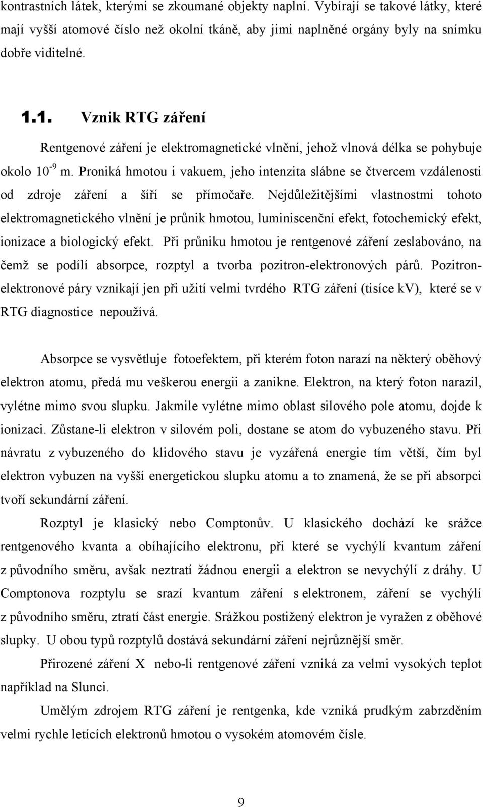 Proniká hmotou i vakuem, jeho intenzita slábne se čtvercem vzdálenosti od zdroje záření a šíří se přímočaře.