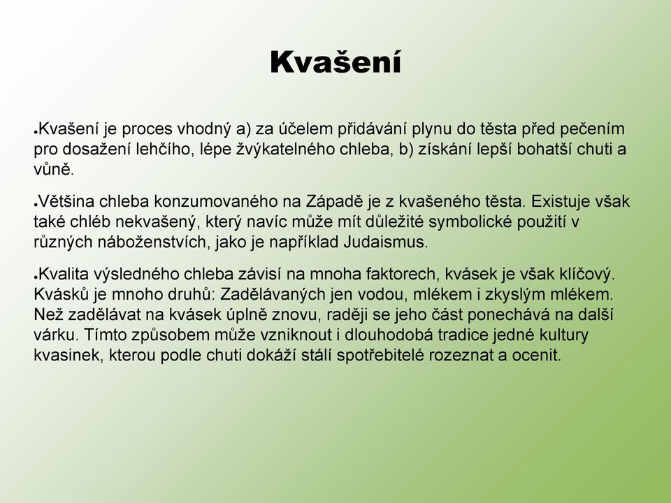 Existuje však také chléb nekvašený, který navíc může mít důležité symbolické použití v různých náboženstvích, jako je například Judaismus.