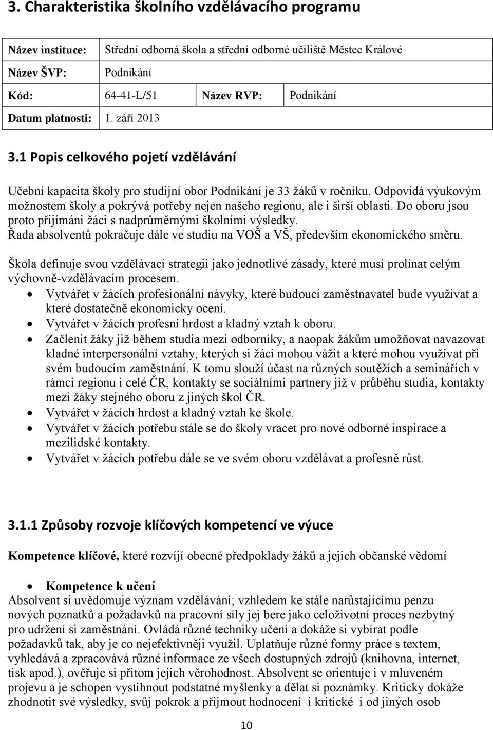 Odpovídá výukovým možnostem školy a pokrývá potřeby nejen našeho regionu, ale i širší oblasti. Do oboru jsou proto přijímáni žáci s nadprůměrnými školními výsledky.