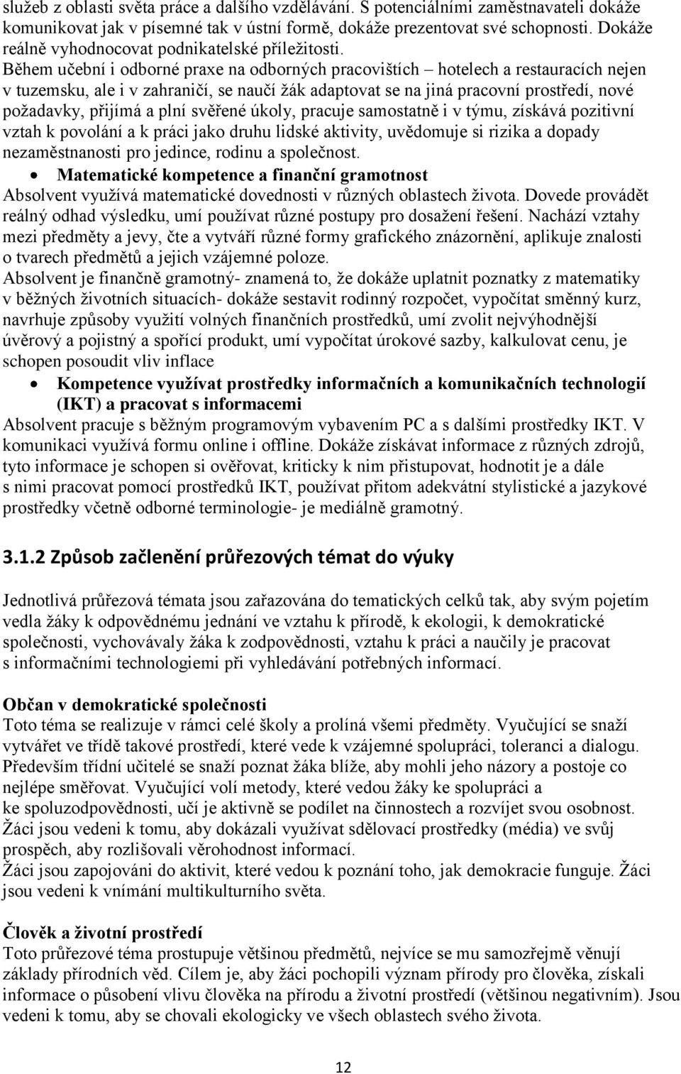 Během učební i odborné praxe na odborných pracovištích hotelech a restauracích nejen v tuzemsku, ale i v zahraničí, se naučí žák adaptovat se na jiná pracovní prostředí, nové požadavky, přijímá a