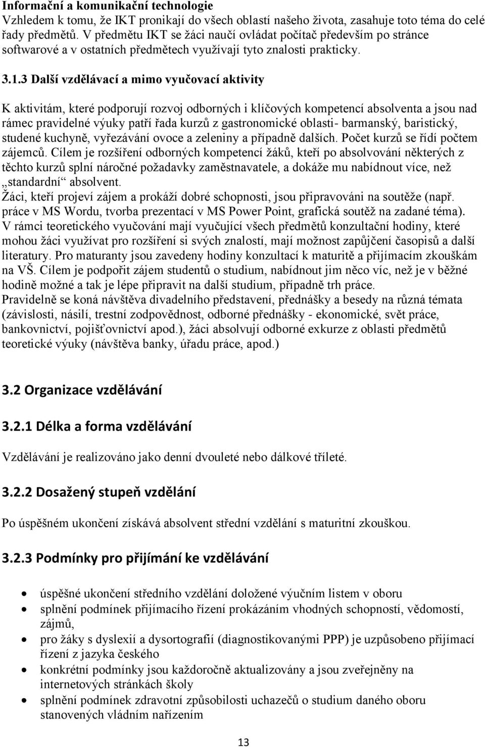 3 Další vzdělávací a mimo vyučovací aktivity K aktivitám, které podporují rozvoj odborných i klíčových kompetencí absolventa a jsou nad rámec pravidelné výuky patří řada kurzů z gastronomické