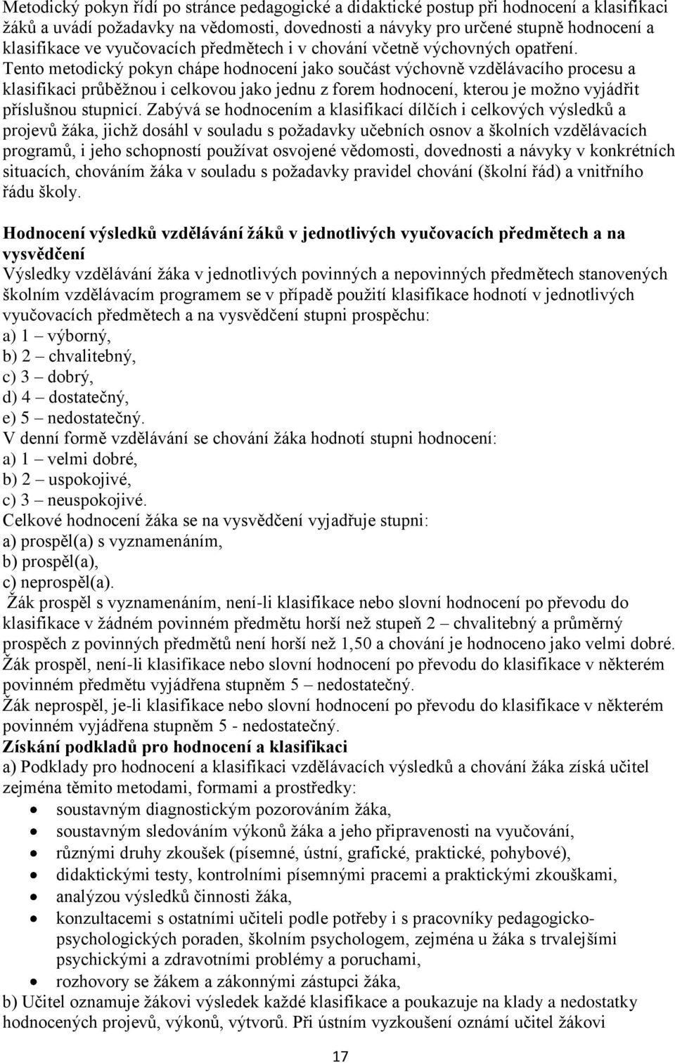 Tento metodický pokyn chápe hodnocení jako součást výchovně vzdělávacího procesu a klasifikaci průběžnou i celkovou jako jednu z forem hodnocení, kterou je možno vyjádřit příslušnou stupnicí.