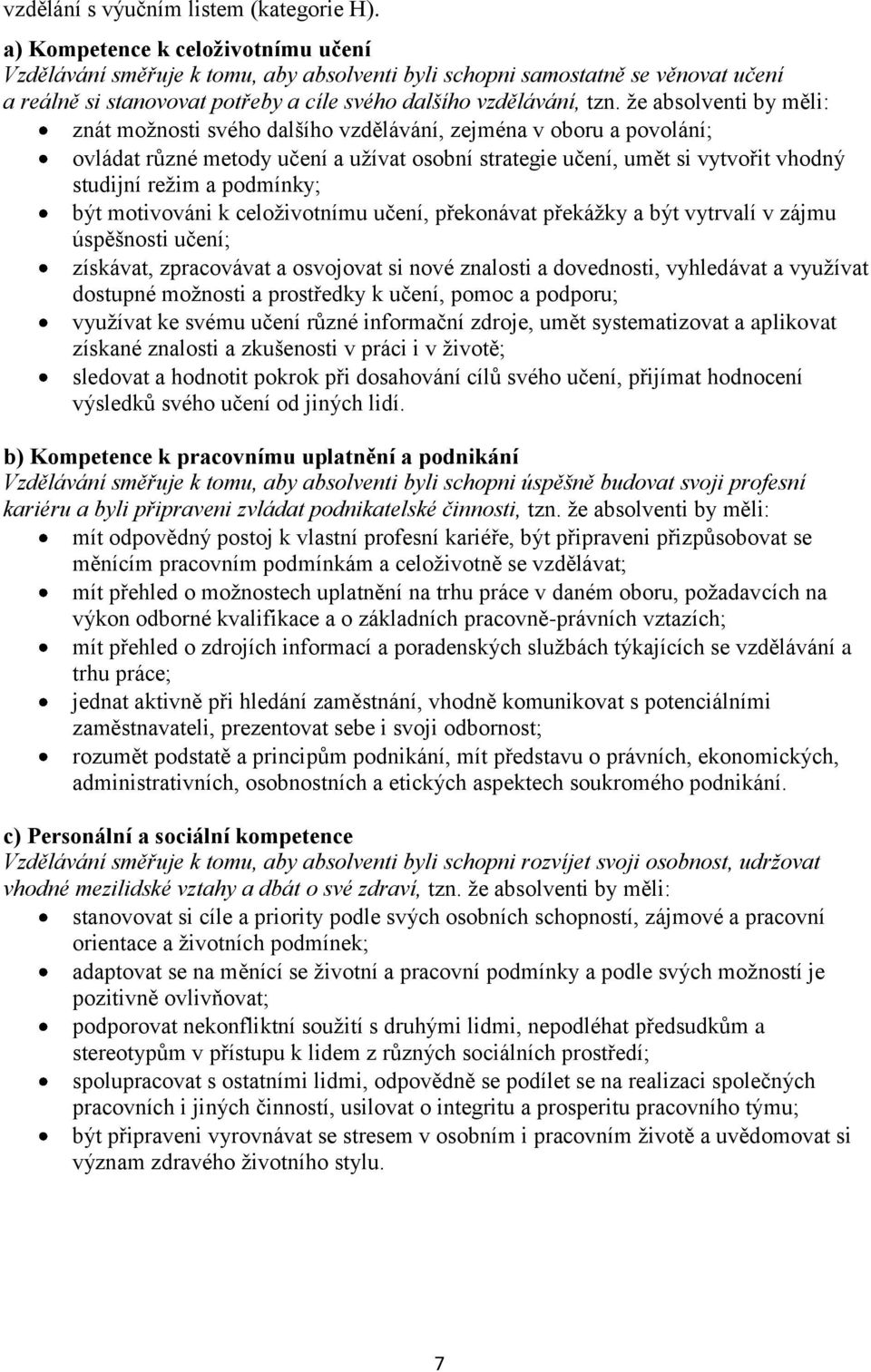 že absolventi by měli: znát možnosti svého dalšího vzdělávání, zejména v oboru a povolání; ovládat různé metody učení a užívat osobní strategie učení, umět si vytvořit vhodný studijní režim a