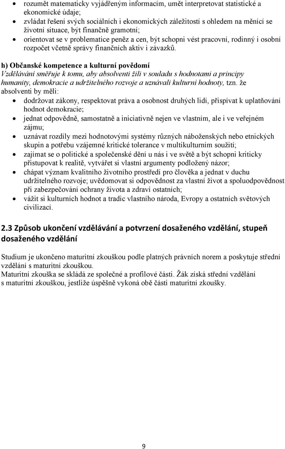 h) Občanské kompetence a kulturní povědomí Vzdělávání směřuje k tomu, aby absolventi žili v souladu s hodnotami a principy humanity, demokracie a udržitelného rozvoje a uznávali kulturní hodnoty, tzn.