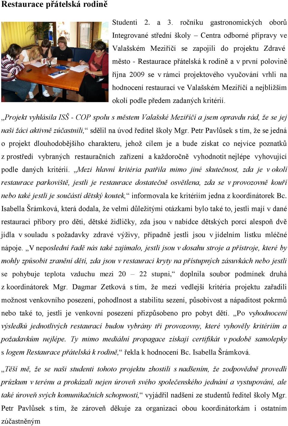 2009 se v rámci projektového vyučování vrhli na hodnocení restaurací ve Valašském Meziříčí a nejbliţším okolí podle předem zadaných kritérií.