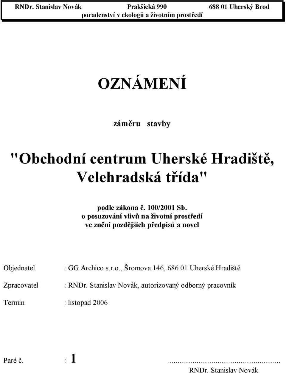 o posuzování vlivů na životní prostředí ve znění pozdějších předpisů a novel Objednatel Zpracovatel : GG Archico s.r.o., Šromova 146, 686 01 Uherské Hradiště : RNDr.