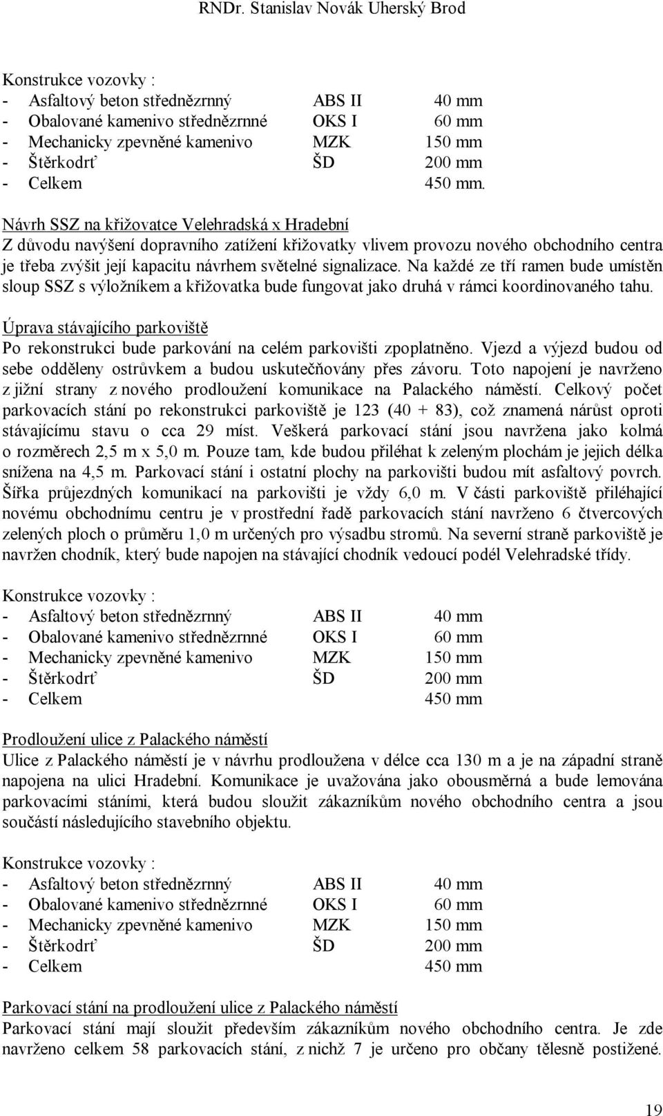 Na každé ze tří ramen bude umístěn sloup SSZ s výložníkem a křižovatka bude fungovat jako druhá v rámci koordinovaného tahu.