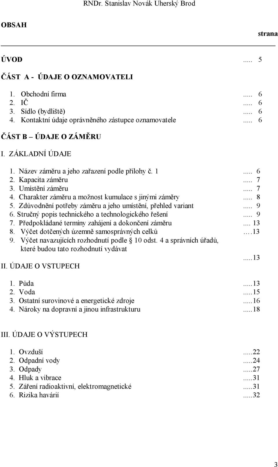 Zdůvodnění potřeby záměru a jeho umístění, přehled variant... 9 6. Stručný popis technického a technologického řešení... 9 7. Předpokládané termíny zahájení a dokončení záměru... 13 8.