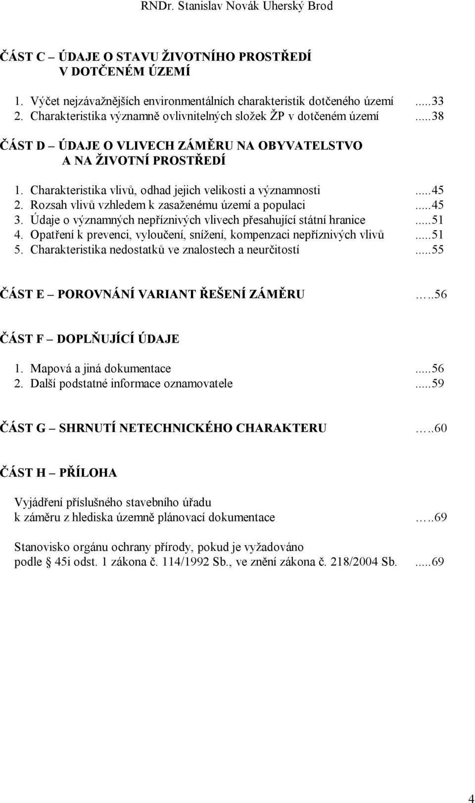 Charakteristika vlivů, odhad jejich velikosti a významnosti...45 2. Rozsah vlivů vzhledem k zasaženému území a populaci...45 3. Údaje o významných nepříznivých vlivech přesahující státní hranice...51 4.