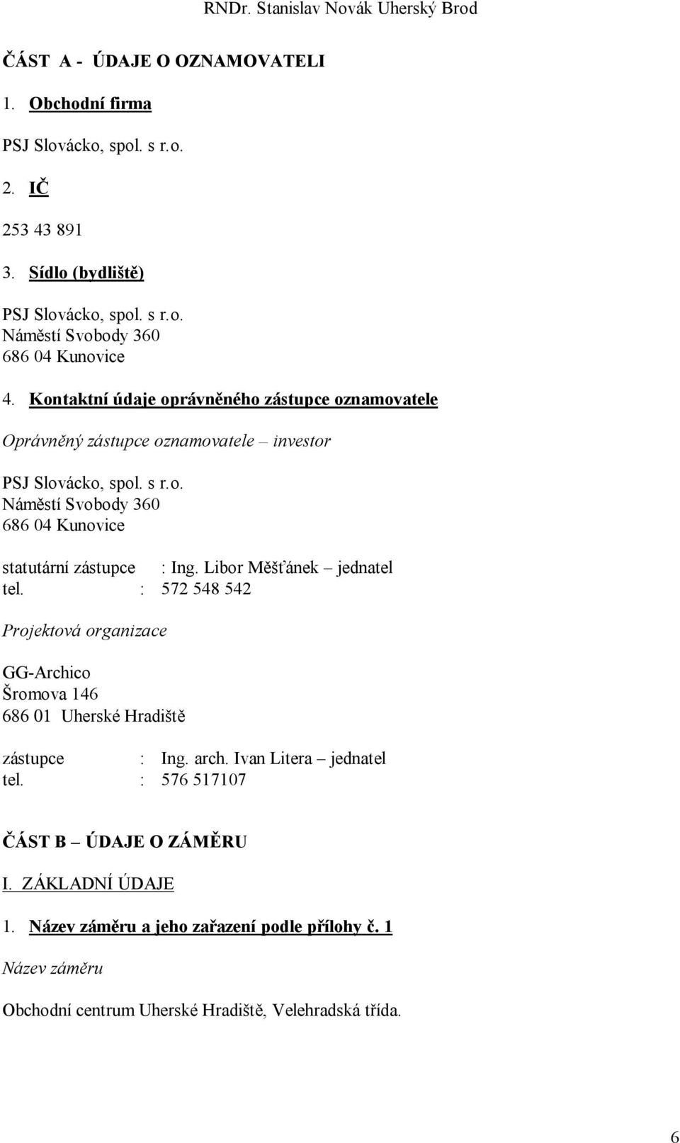 Libor Měšťánek jednatel tel. : 572 548 542 Projektová organizace GG-Archico Šromova 146 686 01 Uherské Hradiště zástupce : Ing. arch. Ivan Litera jednatel tel.