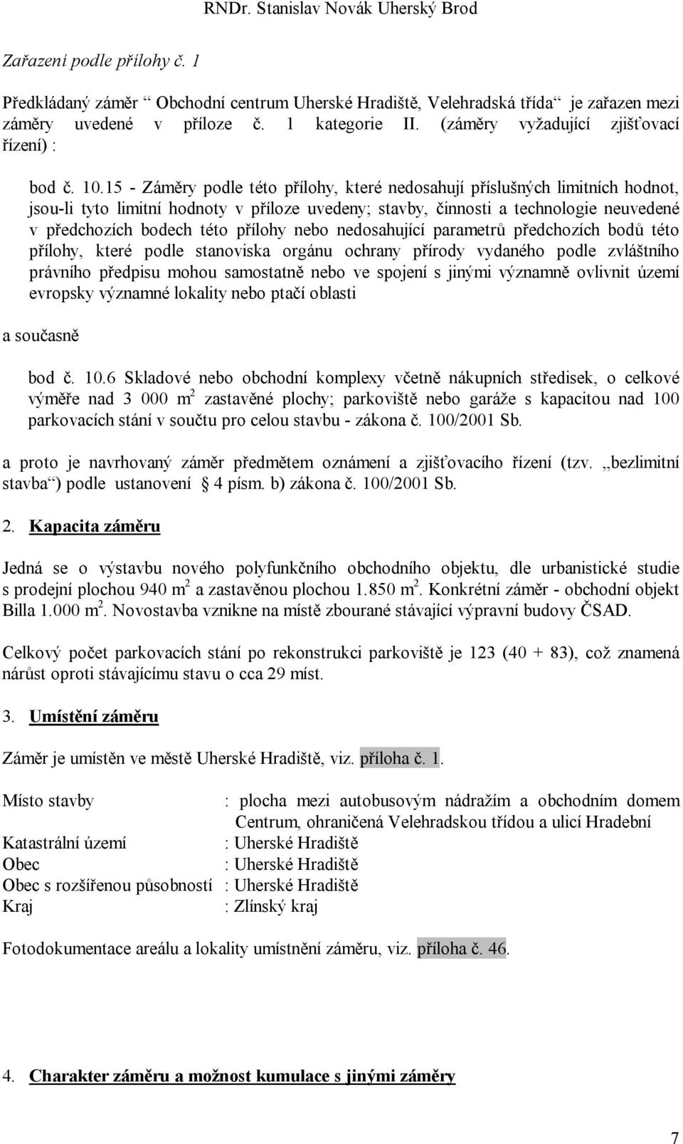 15 - Záměry podle této přílohy, které nedosahují příslušných limitních hodnot, jsou-li tyto limitní hodnoty v příloze uvedeny; stavby, činnosti a technologie neuvedené v předchozích bodech této