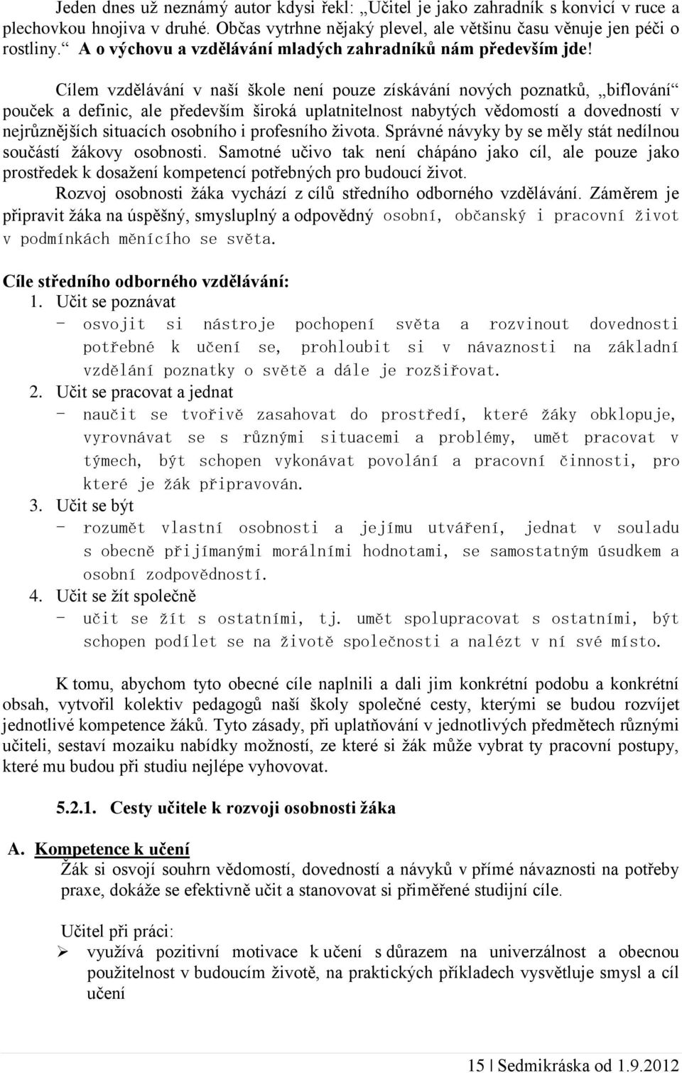 Cílem vzdělávání v naší škole není pouze získávání nových poznatků, biflování pouček a definic, ale především široká uplatnitelnost nabytých vědomostí a dovedností v nejrůznějších situacích osobního