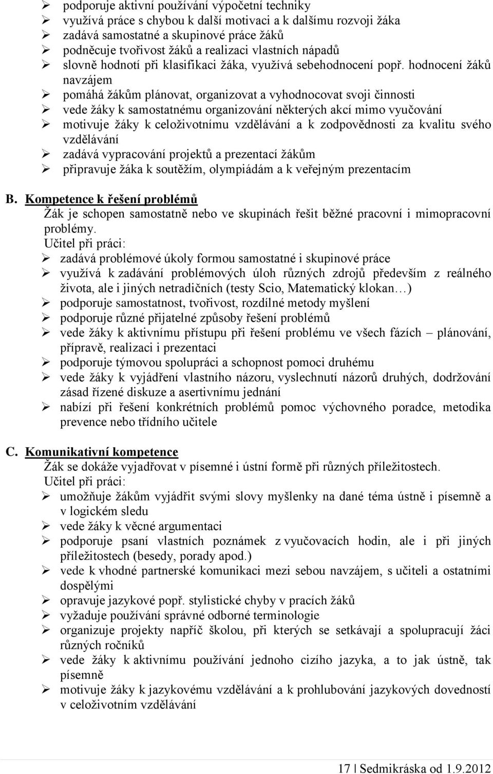 hodnocení žáků navzájem pomáhá žákům plánovat, organizovat a vyhodnocovat svoji činnosti vede žáky k samostatnému organizování některých akcí mimo vyučování motivuje žáky k celoživotnímu vzdělávání a