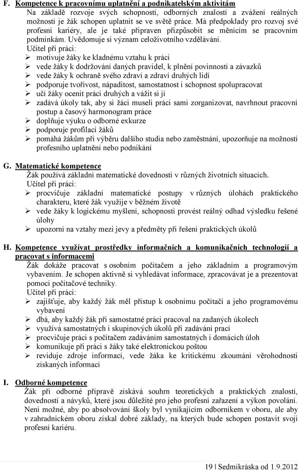 Učitel při práci: motivuje žáky ke kladnému vztahu k práci vede žáky k dodržování daných pravidel, k plnění povinností a závazků vede žáky k ochraně svého zdraví a zdraví druhých lidí podporuje