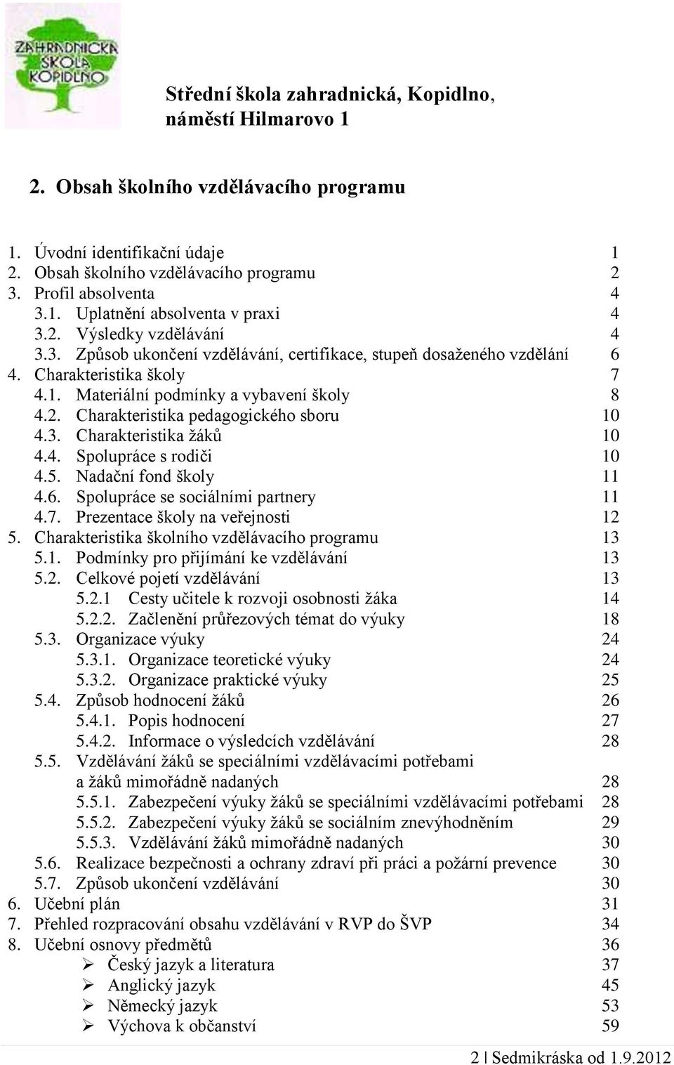 3. Charakteristika žáků 10 4.4. Spolupráce s rodiči 10 4.5. Nadační fond školy 11 4.6. Spolupráce se sociálními partnery 11 4.7. Prezentace školy na veřejnosti 12 5.