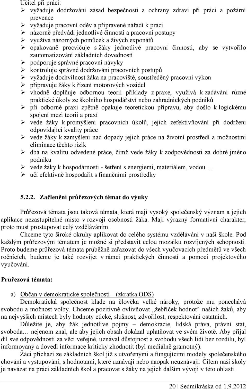 pracovní návyky kontroluje správné dodržování pracovních postupů vyžaduje dochvilnost žáka na pracoviště, soustředěný pracovní výkon připravuje žáky k řízení motorových vozidel vhodně doplňuje